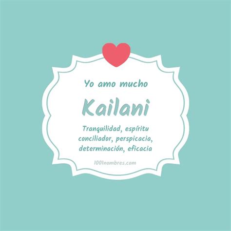 que significa el nombre de kailani|Kailani: Descubra el significado y el origen de este nombre